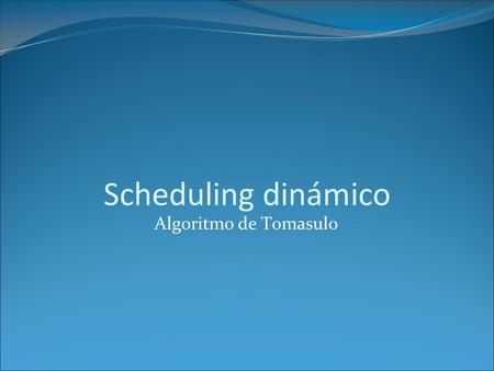 Scheduling dinámico Algoritmo de Tomasulo.