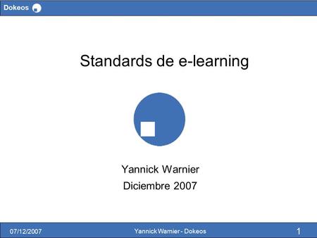 07/12/2007 Yannick Warnier - Dokeos 1 Dokeos Standards de e-learning Yannick Warnier Diciembre 2007.
