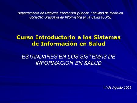 Departamento de Medicina Preventiva y Social, Facultad de Medicina Sociedad Uruguaya de Informática en la Salud (SUIS) Curso Introductorio a los Sistemas.