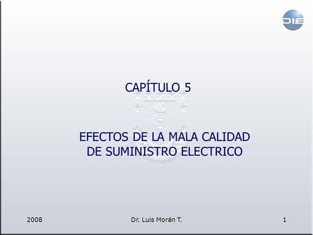 2008Dr. Luis Morán T.1 EFECTOS DE LA MALA CALIDAD DE SUMINISTRO ELECTRICO CAPÍTULO 5.