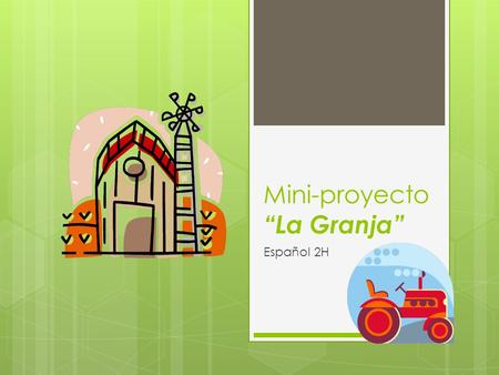 Mini-proyecto “La Granja” Español 2H. Mini-Proyecto “La Granja”  For this project you will create a “granja”  Put 2 pages of printer paper together.