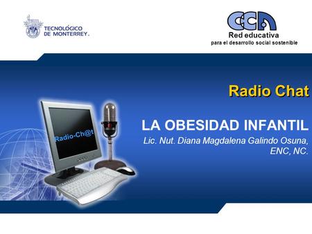 Red educativa para el desarrollo social sostenible Radio Chat LA OBESIDAD INFANTIL Lic. Nut. Diana Magdalena Galindo Osuna, ENC, NC.