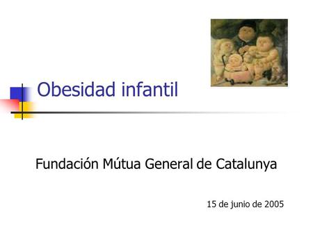 Obesidad infantil Fundación Mútua General de Catalunya 15 de junio de 2005.