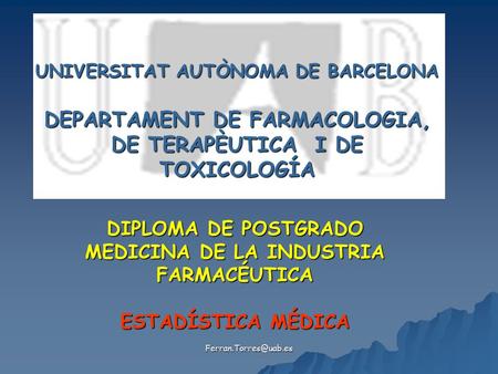 UNIVERSITAT AUTÒNOMA DE BARCELONA DEPARTAMENT DE FARMACOLOGIA, DE TERAPÈUTICA I DE TOXICOLOGÍA DIPLOMA DE POSTGRADO MEDICINA DE LA.