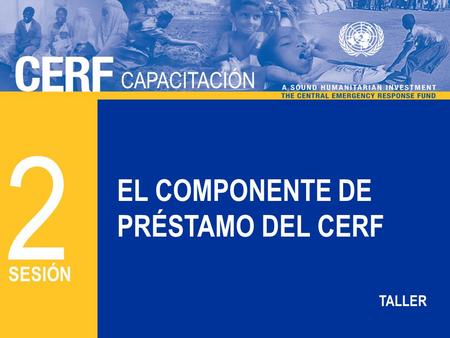 CAPACITACIÓN DEL CERF CAPACITACIÓN EL COMPONENTE DE PRÉSTAMO DEL CERF 2 SESIÓN TALLER.