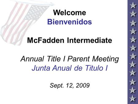 Welcome Bienvenidos McFadden Intermediate Annual Title I Parent Meeting Junta Anual de Titulo I Sept. 12, 2009.