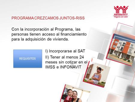 PROGRAMA CREZCAMOS JUNTOS-RISS Con la incorporación al Programa, las personas tienen acceso al financiamiento para la adquisición de vivienda. I) Incorporarse.
