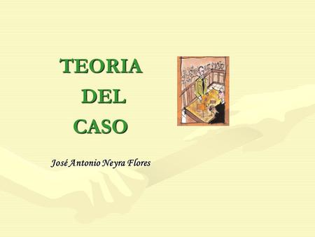 TEORIA DEL CASO José Antonio Neyra Flores