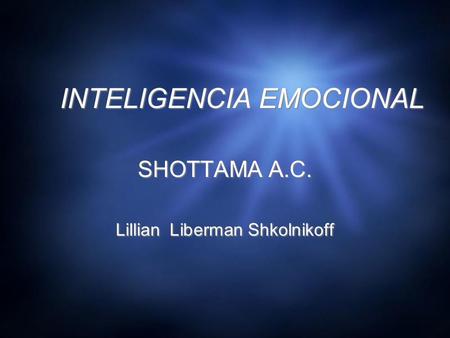 INTELIGENCIA EMOCIONAL SHOTTAMA A.C. Lillian Liberman Shkolnikoff SHOTTAMA A.C. Lillian Liberman Shkolnikoff.