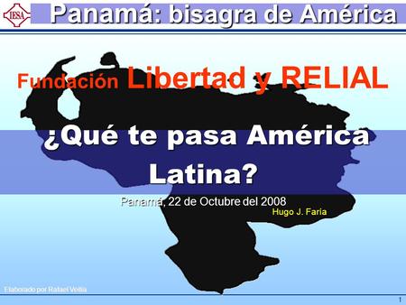Elaborado por Rafael Veitía 1 ¿Qué te pasa América Latina? Panamá, 22 de Octubre del 2008 ¿Qué te pasa América Latina? Panamá, 22 de Octubre del 2008 Hugo.