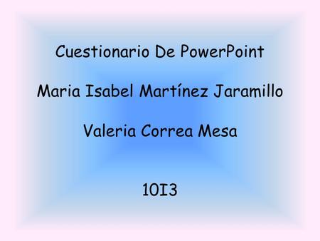 Galería de preguntas Cuestionario De PowerPoint Maria Isabel Martínez Jaramillo Valeria Correa Mesa 10I3.