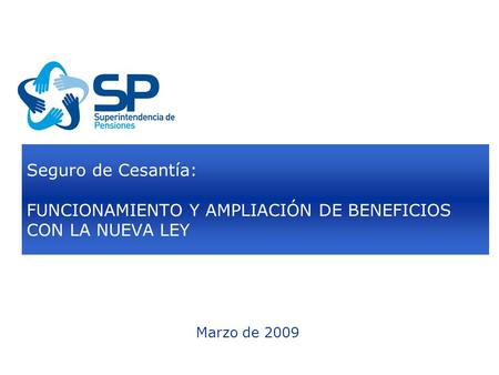 Seguro de Cesantía: FUNCIONAMIENTO Y AMPLIACIÓN DE BENEFICIOS CON LA NUEVA LEY Marzo de 2009.
