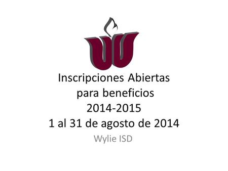Inscripciones Abiertas para beneficios 2014-2015 1 al 31 de agosto de 2014 Wylie ISD.