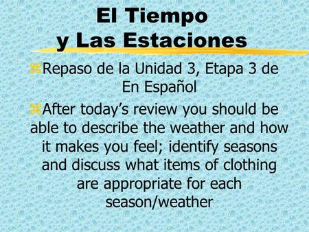 El Tiempo y Las Estaciones zRepaso de la Unidad 3, Etapa 3 de En Español zAfter today’s review you should be able to describe the weather and how it makes.