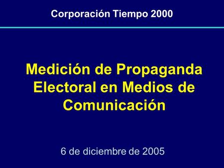 Medición de Propaganda Electoral en Medios de Comunicación 6 de diciembre de 2005 Corporación Tiempo 2000.