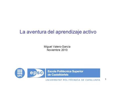 1 La aventura del aprendizaje activo Miguel Valero-García Noviembre 2013.