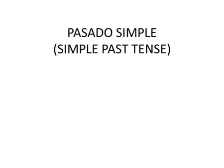 PASADO SIMPLE (SIMPLE PAST TENSE)