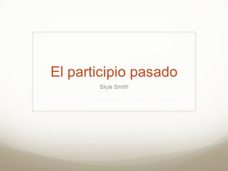 El participio pasado Skye Smith.