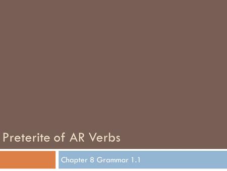 Preterite of AR Verbs Chapter 8 Grammar 1.1.