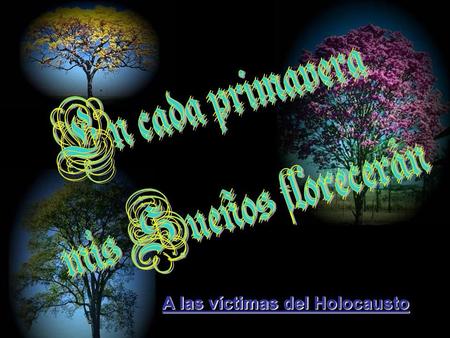 A las víctimas del Holocausto Le dijeron que ya era primavera y el prisionero sonrió, le dijeron que ya los campos florecían y él asintió, le dijeron.
