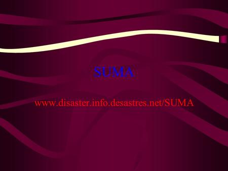 SUMA www.disaster.info.desastres.net/SUMA.
