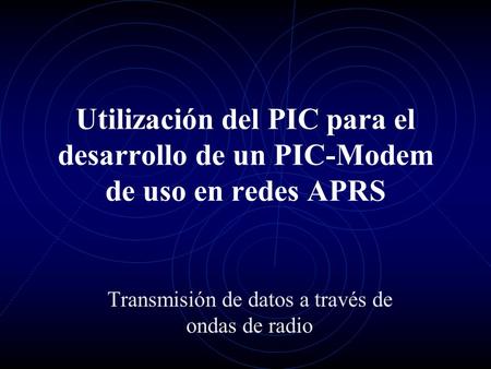 Utilización del PIC para el desarrollo de un PIC-Modem de uso en redes APRS Transmisión de datos a través de ondas de radio.