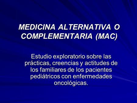 MEDICINA ALTERNATIVA O COMPLEMENTARIA (MAC) Estudio exploratorio sobre las prácticas, creencias y actitudes de los familiares de los pacientes pediátricos.