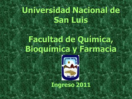 Universidad Nacional de San Luis Facultad de Química, Bioquímica y Farmacia Ingreso 2011.