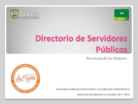 Directorio de Servidores Públicos Secretaría de las Mujeres Fecha de actualización y/o revisión: 30-11-2014 Área responsable de la información: Coordinación.