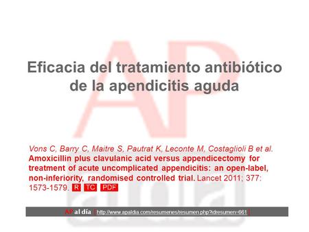 Eficacia del tratamiento antibiótico de la apendicitis aguda Vons C, Barry C, Maitre S, Pautrat K, Leconte M, Costaglioli B et al. Amoxicillin plus clavulanic.