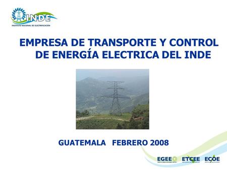 GUATEMALA FEBRERO 2008 EMPRESA DE TRANSPORTE Y CONTROL DE ENERGÍA ELECTRICA DEL INDE.