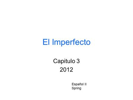 El Imperfecto Capitulo 3 2012 Español II Spring. Cuando la usamos? To describe a habitual or repeated action in the past. The exact times when the action.