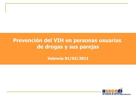 Prevención del VIH en personas usuarias de drogas y sus parejas Valencia 01/03/2011.