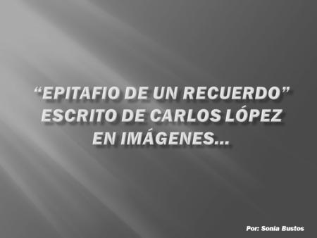 Por: Sonia Bustos. Dicen que hay un recuerdo moribundo, nadie sabe de su pasado y al parecer sus familiares no están interesados en él…