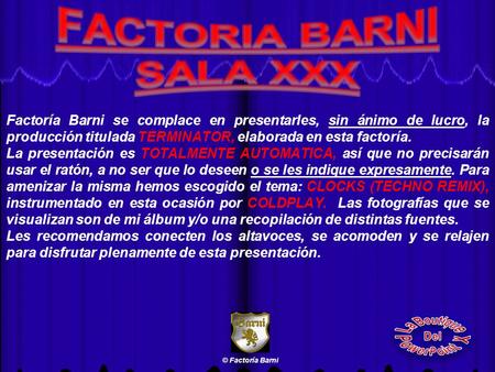 Factoría Barni se complace en presentarles, sin ánimo de lucro, la producción titulada TERMINATOR, elaborada en esta factoría. La presentación es TOTALMENTE.