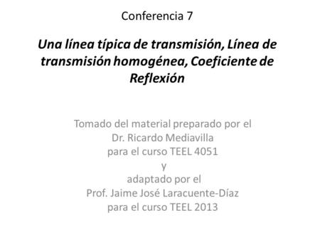 Conferencia 7 Una línea típica de transmisión, Línea de transmisión homogénea, Coeficiente de Reflexión Tomado del material preparado por el Dr. Ricardo.