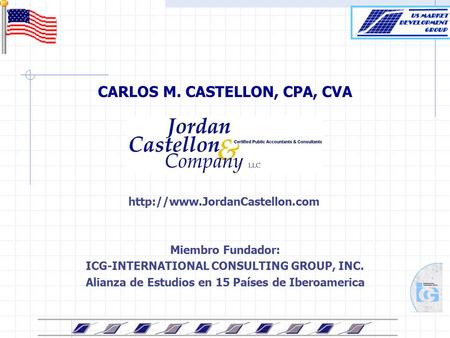 CARLOS M. CASTELLON, CPA, CVA Miembro Fundador: ICG-INTERNATIONAL CONSULTING GROUP, INC. Alianza de Estudios en 15 Países de Iberoamerica