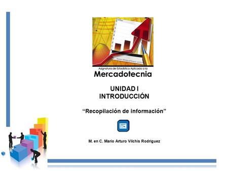 UNIDAD I INTRODUCCIÓN “Recopilación de información” M. en C. Mario Arturo Vilchis Rodríguez.
