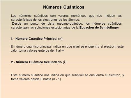 Números Cuánticos Los números cuánticos son valores numéricos que nos indican las características de los electrones de los átomos. Desde un punto de vista.