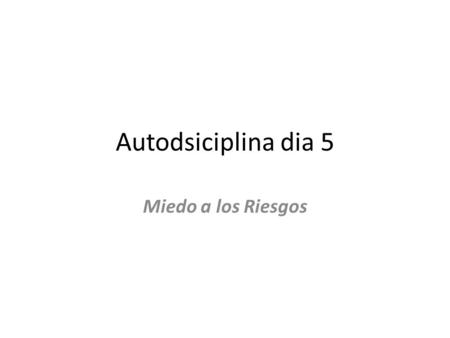 Autodsiciplina dia 5 Miedo a los Riesgos. Mas vale prevenir que curar, Antes de que te cases mira lo que haces.“ Estos condicionamiento nos han llevado.
