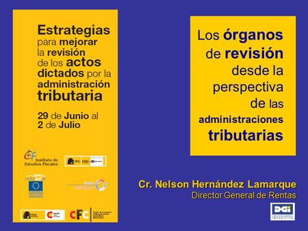 Los órganos de revisión desde la perspectiva de las administraciones tributarias Cr. Nelson Hernández Lamarque Director General de Rentas.