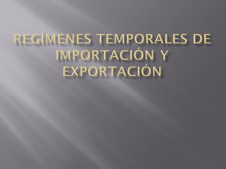 REGÍMENES TEMPORALES DE IMPORTACIÓN Y EXPORTACIÓN