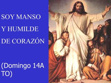 SOY MANSO Y HUMILDE DE CORAZÓN (Domingo 14A TO).