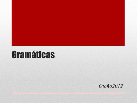 Gramáticas Otoño2012. Importancia de las gramáticas 2 Son una herramienta muy poderosa para describir y analizar lenguajes.