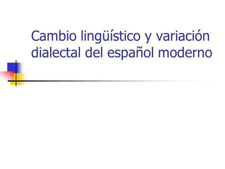 Cambio lingüístico y variación dialectal del español moderno