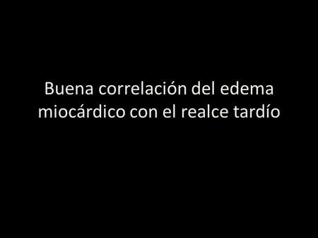 Buena correlación del edema miocárdico con el realce tardío.