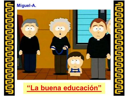 “La buena educación” Miguel-A.. Cada uno, afirma un dicho, cuenta la feria según le va en ella. Después de haber estado interno en un colegio de sacerdotes.