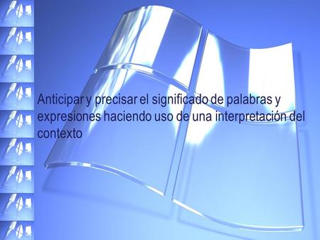 Anticipar y precisar el significado de palabras y expresiones haciendo uso de una interpretación del contexto.