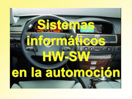 Sistemas informáticos HW-SW en la automoción. Índice  Introducción  HW-SW utilizados en los automóviles  SW para automóviles  Necesidad de un único.