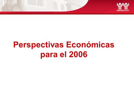 Perspectivas Económicas para el 2006. Antecedentes En 2004 y 2005 la economía creció 4.2 y 3.0% Equilibrios fundamentales manejables con inflación descendente.